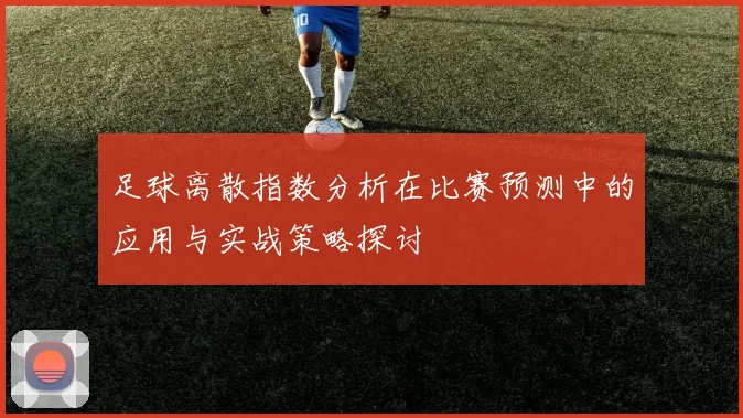 足球离散指数分析在比赛预测中的应用与实战策略探讨